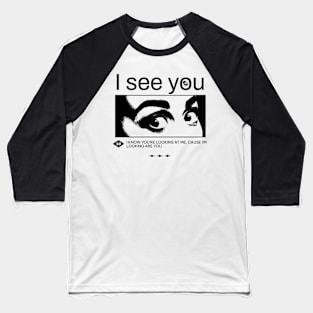 I see you, I know you're looking at me, cause i'm looking at you. Funny quote, meme Baseball T-Shirt